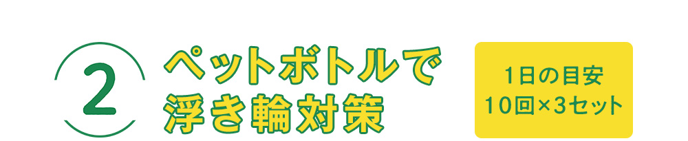 2.ペットボトルで浮き輪対策 1日の目安10回×3セット