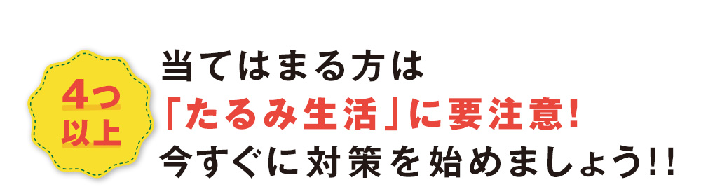 4つ以上当てはまる方は「たるみ生活」に要注意！