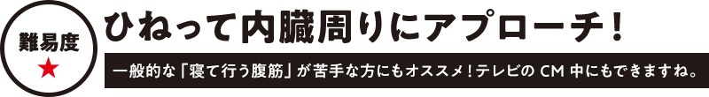 難易度★ ひねって内臓周りにアプローチ！ 一般的な「寝て行う腹筋」が苦手な方にもオススメ！テレビのCM中にもできますね。