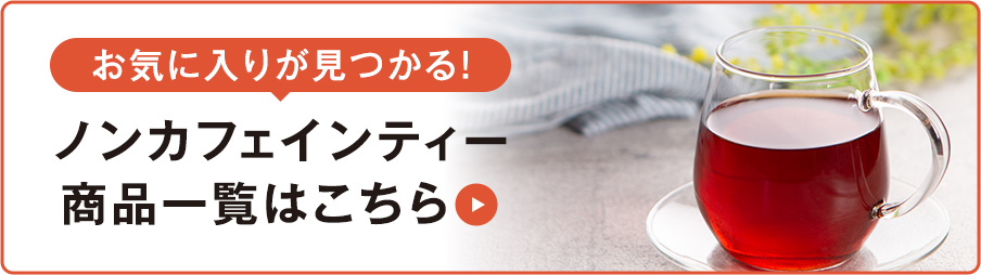 お気に入りが見つかる!ノンカフェインティー商品一覧はこちら