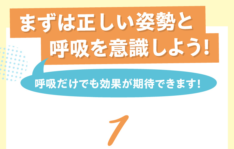 まずは正しい姿勢と呼吸を意識しよう！