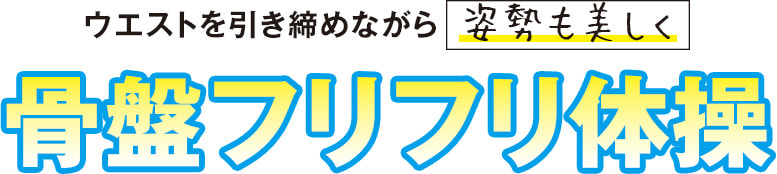 ウエストを引き締めながら姿勢も美しく　骨盤フリフリ体操