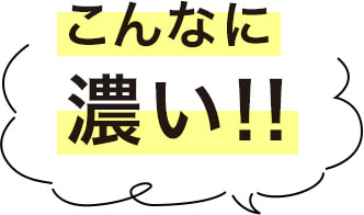 こんなに濃い!!