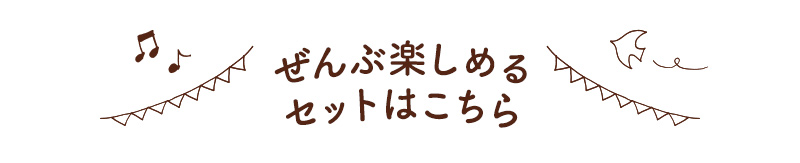 ぜんぶ楽しめるセットはこちら