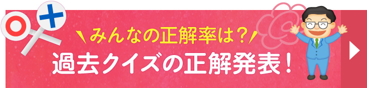 みんなの正解率は？過去クイズの正解発表！