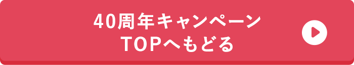 40周年キャンペーンTOPへもどる