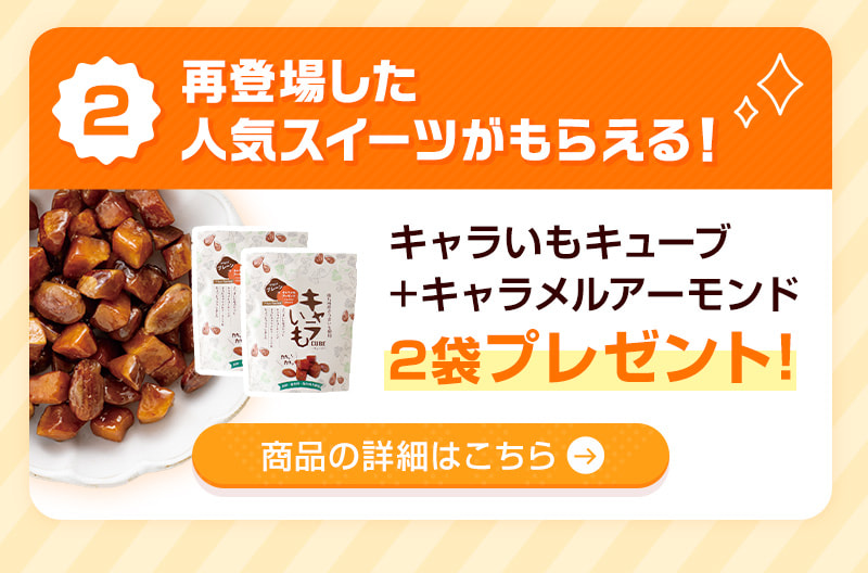 【2】再登場した人気スイーツ「キャラいもキューブ＋キャラメルアーモンド」2袋も4点選べるコースならプレゼント！