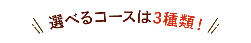 選べるコースは3種類！