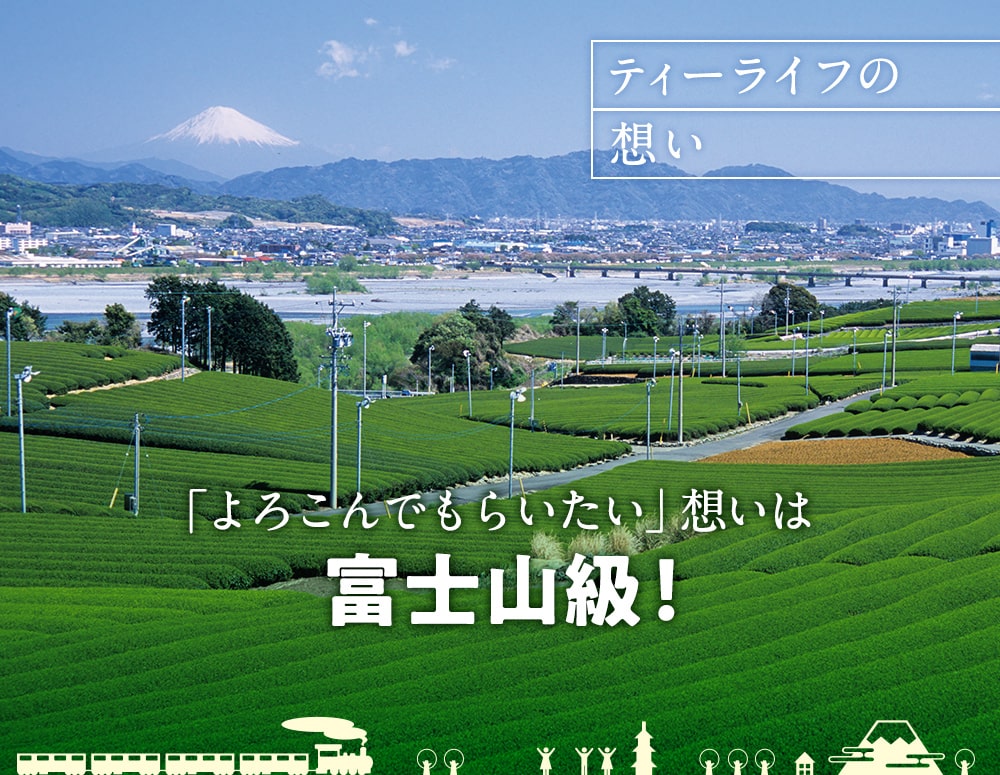 ティーライフの想い よろこんでもらいたい想いは富士山級!